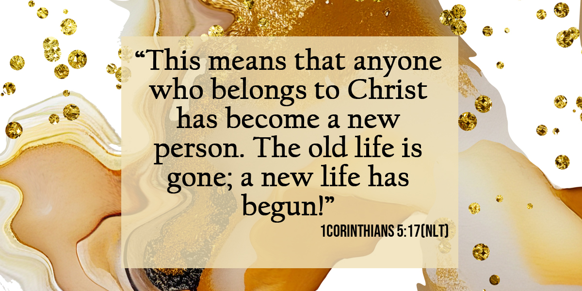 Beautiful abstract background of tans and gold with the words of 1 Corinthians 5:17 NLT written in the foreground.