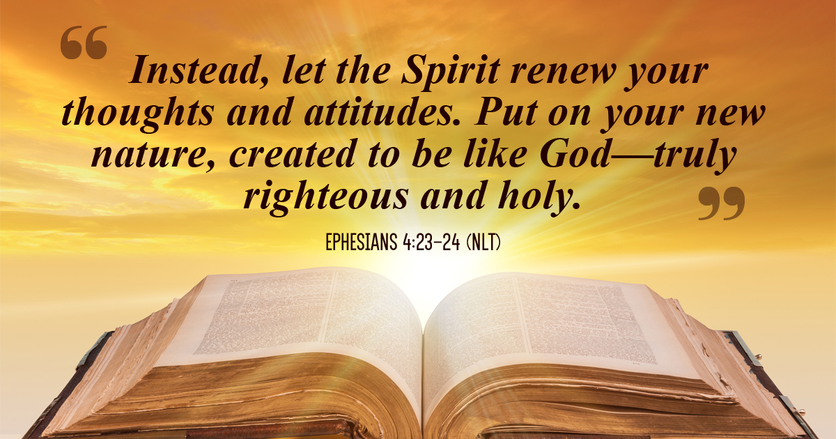 Sun brightly shining behind an Bible with the words of Ephesians 4;23-24 (NLT) written in the foreground.